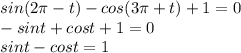 \displaystyle sin(2 \pi -t)-cos(3 \pi +t)+1=0\\-sint+cost+1=0\\sint-cost=1