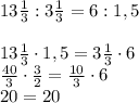 13 \frac{1}{3}:3 \frac{1}{3}=6:1,5\\\\ 13 \frac{1}{3}\cdot1,5=3 \frac{1}{3}\cdot6\\\ \frac{40}{3}\cdot \frac{3}{2}= \frac{10}{3}\cdot6\\\ 20=20