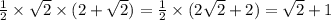 \frac{1}{2} \times \sqrt{2} \times (2 + \sqrt{2} ) = \frac{1}{2} \times (2 \sqrt{2} + 2) = \sqrt{2} + 1