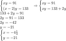 \begin{cases}xy=91\\(x-2)y=133\end{cases}\Rightarrow\begin{cases}xy=91\\xy=133+2y\end{cases}\\133+2y=91\\2y=91-133\\2y=-42\\y=-21\\\begin{cases}x=-4\frac13\\y=-21\end{cases}