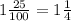 1\frac{25}{100}=1\frac{1}{4}