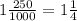 1\frac{250}{1000}=1\frac{1}{4}