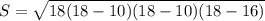 S=\sqrt{18(18-10)(18-10)(18-16)} 