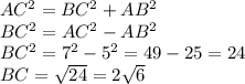 AC^2=BC^2+AB^2\\ BC^2=AC^2-AB^2\\ BC^2=7^2-5^2=49-25=24\\ BC=\sqrt{24}=2\sqrt{6}