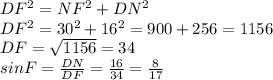 DF^2=NF^2+DN^2\\ DF^2=30^2+16^2=900+256=1156\\ DF=\sqrt{1156}=34\\ sinF=\frac{DN}{DF}=\frac{16}{34}=\frac{8}{17}