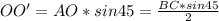 OO'=AO*sin45=\frac{BC*sin45}{2}