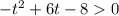 -t^{2} + 6t - 8 0