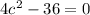 4c^2 - 36 = 0