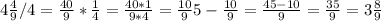 4 \frac{4}{9} / 4 = \frac{40}{9} * \frac{1}{4} = \frac{40*1}{9*4} = \frac{10}{9} 5 - \frac{10}{9} = \frac{45-10}{9} = \frac{35}{9} = 3 \frac{8}{9}