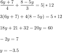 \displaystyle \frac{6y+7}{4}+ \frac{8-5y}{3}=5 | *12\\\\3(6y+7)+4(8-5y)=5*12\\\\18y+21+32-20y=60\\\\ -2y=7\\\\y= -3.5