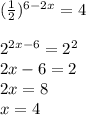 (\frac{1}{2})^{6-2x}=4 \\ \\ 2^{2x-6}=2^2 \\ 2x-6=2\\ 2x=8\\ x=4