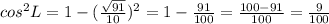 cos^2L=1-(\frac{\sqrt{91}}{10})^2=1-\frac{91}{100}=\frac{100-91}{100}=\frac{9}{100}