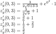 \\z_y'(0,3)=\frac{3}{2\sqrt{0+3\cdot3}}+e^{0^2}\cdot1\\ z_y'(0,3)=\frac{3}{2\sqrt{9}}+1\\ z_y'(0,3)=\frac{3}{6}+1\\ z_y'(0,3)=\frac{1}{2}+\frac{2}{2}\\ z_y'(0,3)=\frac{3}{2}