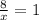 \frac{8}{x}=1