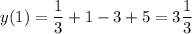 \displaystyle y(1)= \frac{1}{3}+1-3+5= 3 \frac{1}{3} 