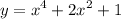 \displaystyle y=x^4+2x^2+1