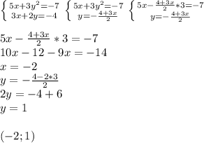 \left \{ {{5x+3y^2=-7} \atop {3x+2y=-4}} \right \left \{ {{5x+3y^2=-7} \atop {y=-\frac{4+3x}{2}}} \right\left \{ {{5x-\frac{4+3x}{2}*3=-7} \atop {y=-\frac{4+3x}{2}}} \right.\\\\5x-\frac{4+3x}{2}*3=-7\\10x-12-9x=-14\\x=-2\\y=-\frac{4-2*3}{2}\\2y=-4+6\\y=1\\\\(-2;1)