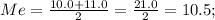 Me=\frac{10.0+11.0}{2}=\frac{21.0}{2}=10.5;