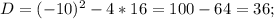 D=(-10)^2-4*16=100-64=36;