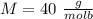 M=40\ \frac{g}{molb}