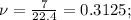 \nu=\frac{7}{22.4}=0.3125;