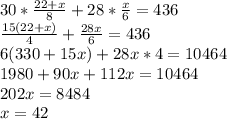 30*\frac{22+x}{8}+28*\frac{x}{6}=436\\\frac{15(22+x)}{4}+\frac{28x}{6}=436\\6(330+15x)+28x*4=10464\\1980+90x+112x=10464\\202x=8484\\x=42