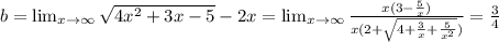 b=\lim_{x \to \infty} \sqrt{4x^2+3x-5}-2x=\lim_{x \to \infty} \frac{x(3-\frac{5}{x})}{x(2+\sqrt{4+\frac{3}{x}+\frac{5}{x^2}})}=\frac{3}{4}