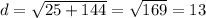 d=\sqrt{25+144}=\sqrt{169}=13