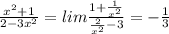 \frac{x^{2}+1}{2-3x^{2}}=lim\frac{1+\frac{1}{x^{2}}}{\frac{2}{x^{2}}-3}=-\frac{1}{3} 