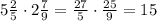 5\frac{2}{5}\cdot2\frac{7}{9}=\frac{27}{5}\cdot\frac{25}{9}=15