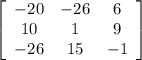 \left[\begin{array}{ccc}-20&-26&6\\10&1&9\\-26&15&-1 \end{array}\right]