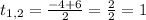 t_{1,2}=\frac{-4+6}{2}=\frac{2}{2}=1