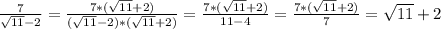 \frac{7}{\sqrt{11}-2} = \frac{7*(\sqrt{11}+2)}{(\sqrt{11}-2)*(\sqrt{11}+2)} = \frac{7*(\sqrt{11}+2)}{11-4} = \frac{7*(\sqrt{11}+2)}{7}=\sqrt{11}+2