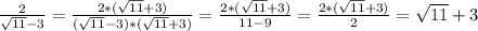 \frac{2}{\sqrt{11}-3} = \frac{2*(\sqrt{11}+3)}{(\sqrt{11}-3)*(\sqrt{11}+3)} = \frac{2*(\sqrt{11}+3)}{11-9} = \frac{2*(\sqrt{11}+3)}{2}=\sqrt{11}+3