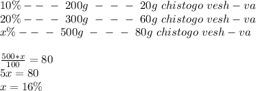 10\% --\ -\ 200g \ - \ - \ - \ 20g \ chistogo\ vesh-va\\ 20\% --\ -\ 300g \ - \ - \ - \ 60g \ chistogo\ vesh-va\\ x\% --\ -\ 500g \ - \ - \ - \ 80g \ chistogo\ vesh-va\\ \\ \frac{500*x}{100} = 80\\ 5x=80\\ x= 16 \%