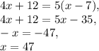 4x+12=5(x-7),\\4x+12=5x-35,\\-x=-47,\\x=47