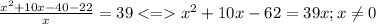 \frac{x^2+10x-40-22}{x}=39 <= x^2+10x-62=39x; x \neq0