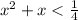 x^2+x<\frac{1}{4}