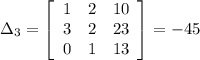 \Delta_3 =\left[\begin{array}{ccc}1&2&10\\3&2&23\\0&1&13\end{array}\right]=-45