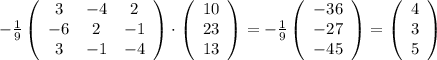 -\frac{1}{9}\left(\begin{array}{ccc}3&-4&2\\-6&2&-1\\3&-1&-4\end{array}\right) \cdot \left(\begin{array}{c}10&23&13\end{array}\right)=-\frac{1}{9}\left(\begin{array}{c}-36\\-27\\-45\end{array}\right)=\left(\begin{array}{c}4\\3\\5\end{array}\right)