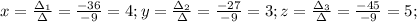 x=\frac{\Delta_1}{\Delta}=\frac{-36}{-9}=4; y=\frac{\Delta_2}{\Delta}=\frac{-27}{-9}=3; z=\frac{\Delta_3}{\Delta}=\frac{-45}{-9}=5;