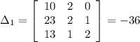 \Delta_1=\left[\begin{array}{ccc}10&2&0\\23&2&1\\13&1&2\end{array}\right]=-36