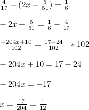 \frac{4}{17} - (2x - \frac{5}{51}) = \frac{1}{6}\\ \\ -2x+\frac{5}{51}=\frac{1}{6} - \frac{4}{17}\\ \\ \frac{-204x+10}{102} = \frac{17-24}{102}\ |*102\\ \\ -204x+10=17-24\\ \\ -204x=-17\\ \\ x = \frac{17}{204} = \frac{1}{12}