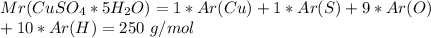 Mr (CuSO_{4} * 5H_{2}O) = 1*Ar(Cu) +1* Ar(S) + 9*Ar(O) \\ + 10*Ar(H) = 250\ g/ mol 