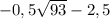 -0,5\sqrt{93}-2,5