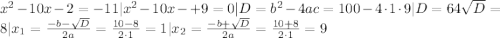 x^{2}-10x-2=-11| x^{2}-10x-+9=0| D=b^{2}-4ac=100-4\cdot1\cdot9| D=64 \sqrt{D}=8| x_{1}=\frac{-b-\sqrt{D}}{2a}=\frac{10-8}{2\cdot1}=1| x_{2}=\frac{-b+\sqrt{D}}{2a}=\frac{10+8}{2\cdot1}=9