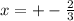 x=+-\frac{2}{3}