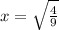 x=\sqrt{\frac{4}{9}