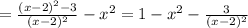 =\frac{(x-2)^2-3}{(x-2)^{2}}-x^{2}=1-x^{2}-\frac{3}{(x-2)^{2}}