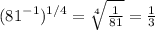 (81^{-1})^{1/4} =\sqrt[4]{\frac{1}{81}}=\frac{1}{3}